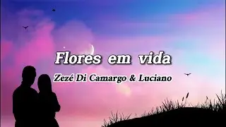 Zezé Di Camargo e Luciano - Flores em vida (Letra)
