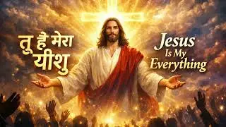 “तू है मेरा यीशु ✝️ | Best Christian Worship Song | Jesus Song Hindi | New Gospel Song”