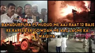 BAHADURPURA PS HUDOOD ME AAJ RAAT 12 BAJE KE KAREEB EK GOWDON ME AAG LAGNE KA WAQIYA PESH AAYA...