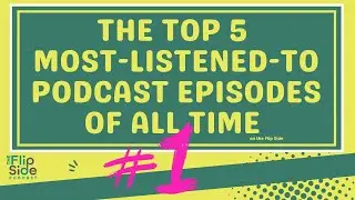 #1 Top Podcast Episode of All Time...(on the Flip Side) - With New Lead-In!