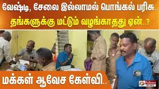 வேஷ்டி, சேலை இல்லாமல் பொங்கல் பரிசு.. தங்களுக்கு மட்டும் வழங்காதது ஏன்..? - மக்கள் ஆவேச கேள்வி..