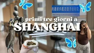 I miei PRIMI TRE GIORNI a SHANGHAI!! || il mio primo vlog!!