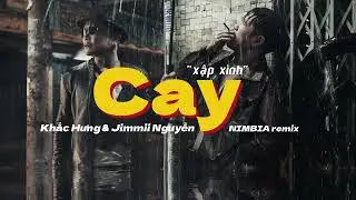 CAY - NIMBIA REMIX | Khắc Hưng, Jimmii Nguyễn (Xập X&igrave;nh Version)