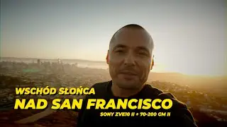 Niesamowity wsch&oacute;d słońca nad San Francisco z Sony ZVE10 II i 70-200 GM II