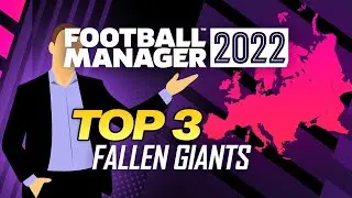 Top 3 Fallen Giants of FOOTBALL MANAGER 2022 \ FM 22 Challenges
