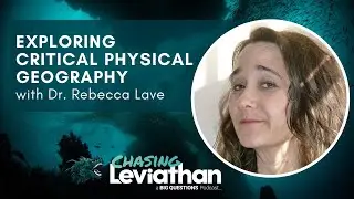 Exploring Critical Physical Geography with Dr. Rebecca Lave (Chasing Leviathan) #podcast #crittheory