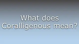 What does Coralligenous mean?