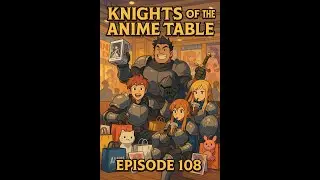 Knights of the Anime Table - Ep. 108 | Post- GameOn Expo Haul & Chill Hang
