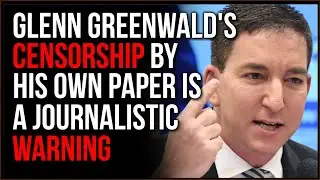 Glenn Greenwald Incident Is HISTORIC, A Newspaper Choosing Which Journalists May Speak is SHOCKING