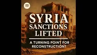 🎙️ Syria Sanctions Lifted: A Turning Point for Reconstruction?