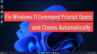 Fix Windows 11 Command Prompt Window Opens and Closes Automatically