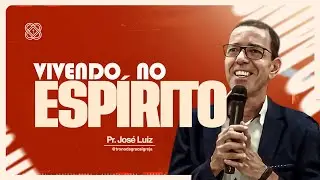 VIVENDO NO ESPÍRITO - Pr. José Luiz