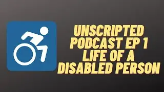 unscripted podcast ep 1 life of a disabled person