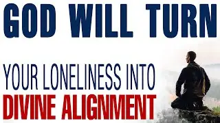 GOD IS ABOUT TO TURN YOUR LONELINESS INTO DIVINE ALIGNMENT &mdash; CHRISTIAN MOTIVATION