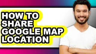 How to Share Google Map Location (full Guide)