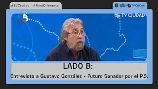 Lado B - Entrevista a Gustavo González - Futuro Senador por el  P.S.