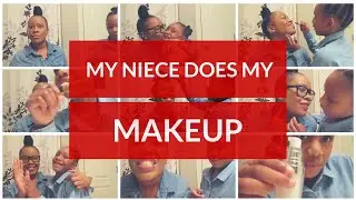 MY NIECE DOES MY MAKEUP !
