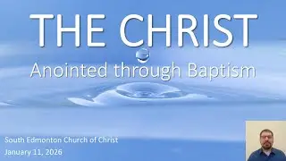 01/11/26 THE CHRIST: Anointed Through Baptism (Matthew 3:13-17 & Acts 10:34-48)