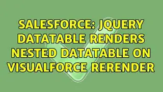 Salesforce: JQuery Datatable renders nested Datatable on Visualforce rerender (3 Solutions!!)