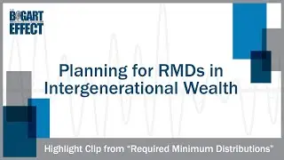 Planning for RMDs in Intergenerational Wealth | THE BOGART EFFECT Highlights