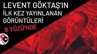 Levent Göktaş’ın ilk kez yayınlanan görüntüleri B Yüzü’nde