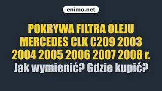 POKRYWA FILTRA OLEJU MERCEDES CLK C209 2003 2004 2005 2006 2007 2008 r. Jak wymienić? Gdzie kupić?