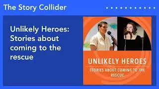 Unlikely Heroes: Stories about coming to the rescue | The Story Collider