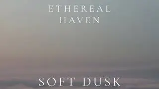 Ethereal Haven – Soft Dusk (Ambient Sleep)