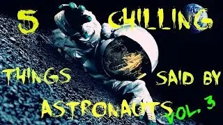 5 Chilling Things Said By Astronauts Vol. 3