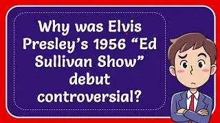 Why was Elvis Presley&rsquo;s 1956 &ldquo;Ed Sullivan Show&rdquo; debut controversial?