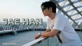 JAE HAN &ndash; Testemunho e Louvor | R&B Gospel