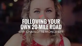 Charlotte Moncrieff: Following Your Own 20-Mile Road | The Quarter Life Comeback