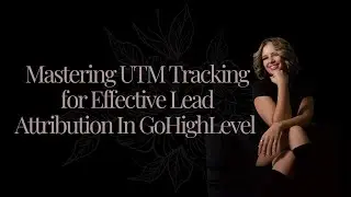 Mastering UTM Tracking for Effective Lead Attribution In GoHighLevel 📊