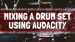 Mixing a Drum Set Using Audacity