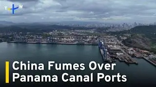 China Fumes as Panama Formally Ends HK Company's Port Contracts ｜TaiwanPlus News