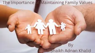 The Importance of Maintaining Family Values By Shaikh Adnan Khalid