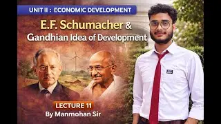 lecture 11| E. F. Schumacher&rsquo;s Idea  | Buddhist Economics | Gandhian Model of Development | Manmohan