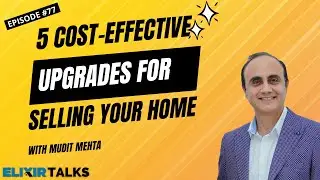 5 Cost-effective upgrades for selling your Home | Elixir Talks | Ep 77