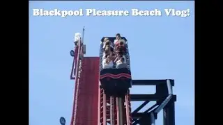 Blackpool Pleasure Beach Vlog!!!
