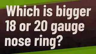Which is bigger 18 or 20 gauge nose ring?