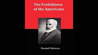 Daniel De Leon - The Foolishness of the Americans