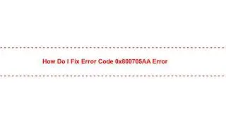 How Do I Fix Error Code 0x800705AA Error