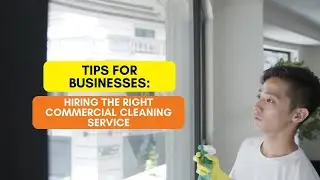 Tips for Businesses: Hiring the Right Commercial Cleaning Service