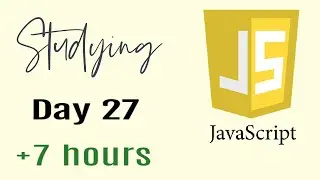 Studying Javascript for 7 hours, Day 27