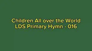 Children All over the World LDS Primary Hymn - 016