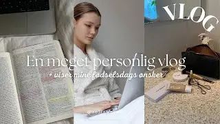 En meget personlig og &aelig;rlig vlog + viser mine f&oslash;dselsdags &oslash;nsker