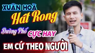 Em Cứ Theo Người – Giọng Ca Hát Rong Đường Phố Cực Hay, Nghe Rồi Khó Quên | Xuân Hòa