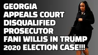 Georgia Appeals Court DISQUALIFIED Prosecutor Fani Willis in Trump 2020 election case