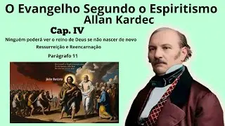 Cap. 04 - Ninguém poderá ver o reino de Deus se .... - ressurreição/reencarnação ( 11 )