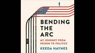 Bending the Arc: My Journey from Prison to Politics Audiobook by Keeda J. Haynes